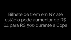 ​Bilhete de trem em NY até estádio pode aumentar de R$ 64 para R$ 500 durante a Copa 